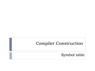 Compiler Construction
Symbol table
 
