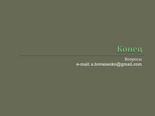 Вопросы e-mail: a.bovanenko@gmail.com 