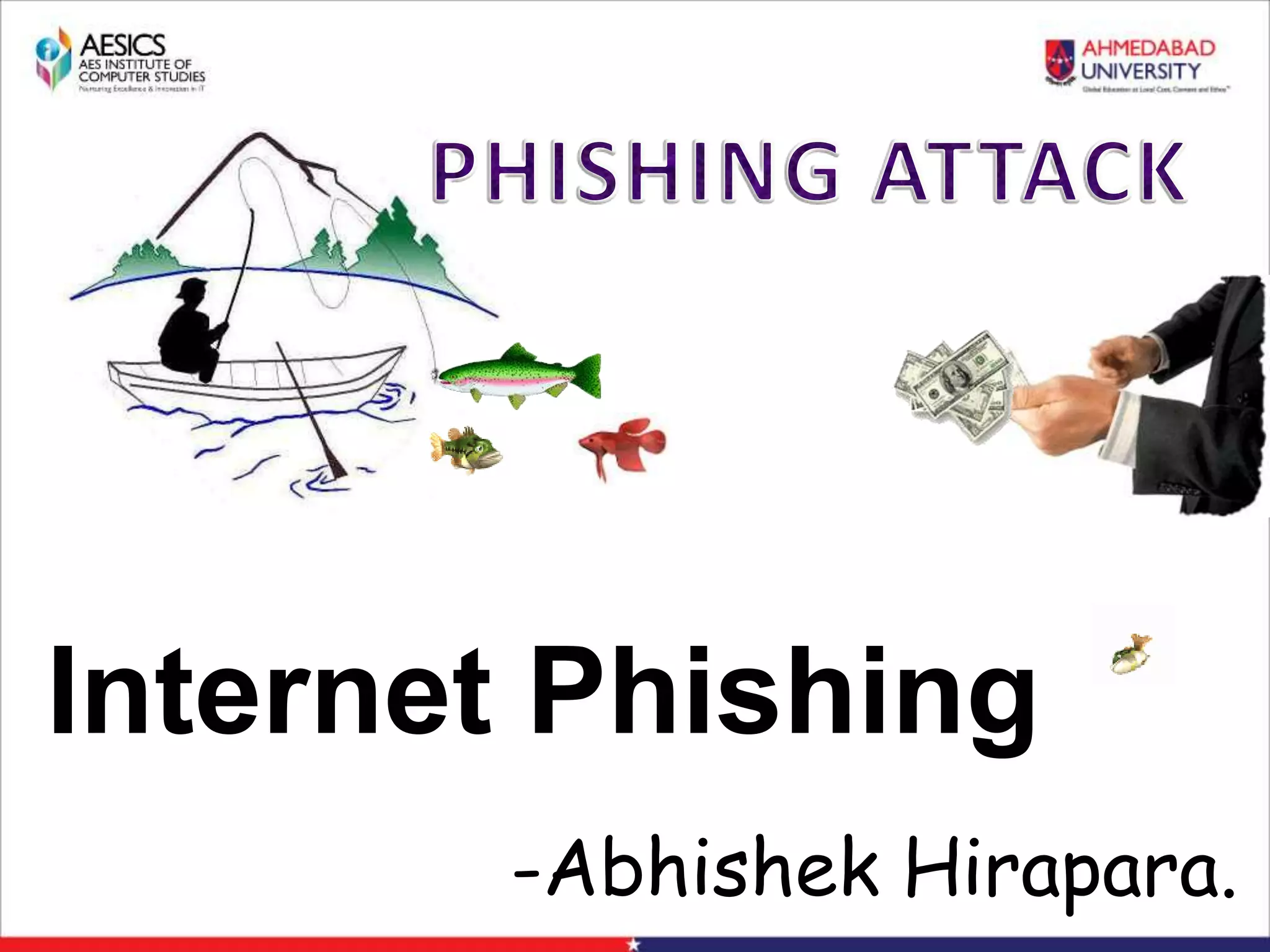 Internet Phishing
-Abhishek Hirapara.
 