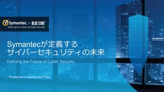 1Copyright © 2016 Blue Coat Systems Inc. All Rights Reserved.
Symantecが定義する
サイバーセキュリティの未来
Defining the Future of Cyber Security
Presenter’s Name and Title
 