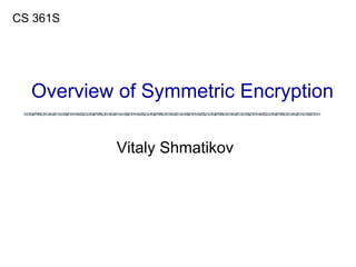 Vitaly Shmatikov
CS 361S
Overview of Symmetric Encryption
 