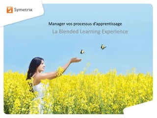 Manager vos processus d’apprentissage La Blended Learning Experience 