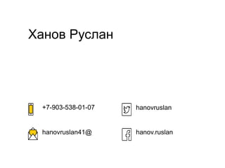 Ханов Руслан
hanovruslan41@
+7-903-538-01-07 hanovruslan
hanov.ruslan
 