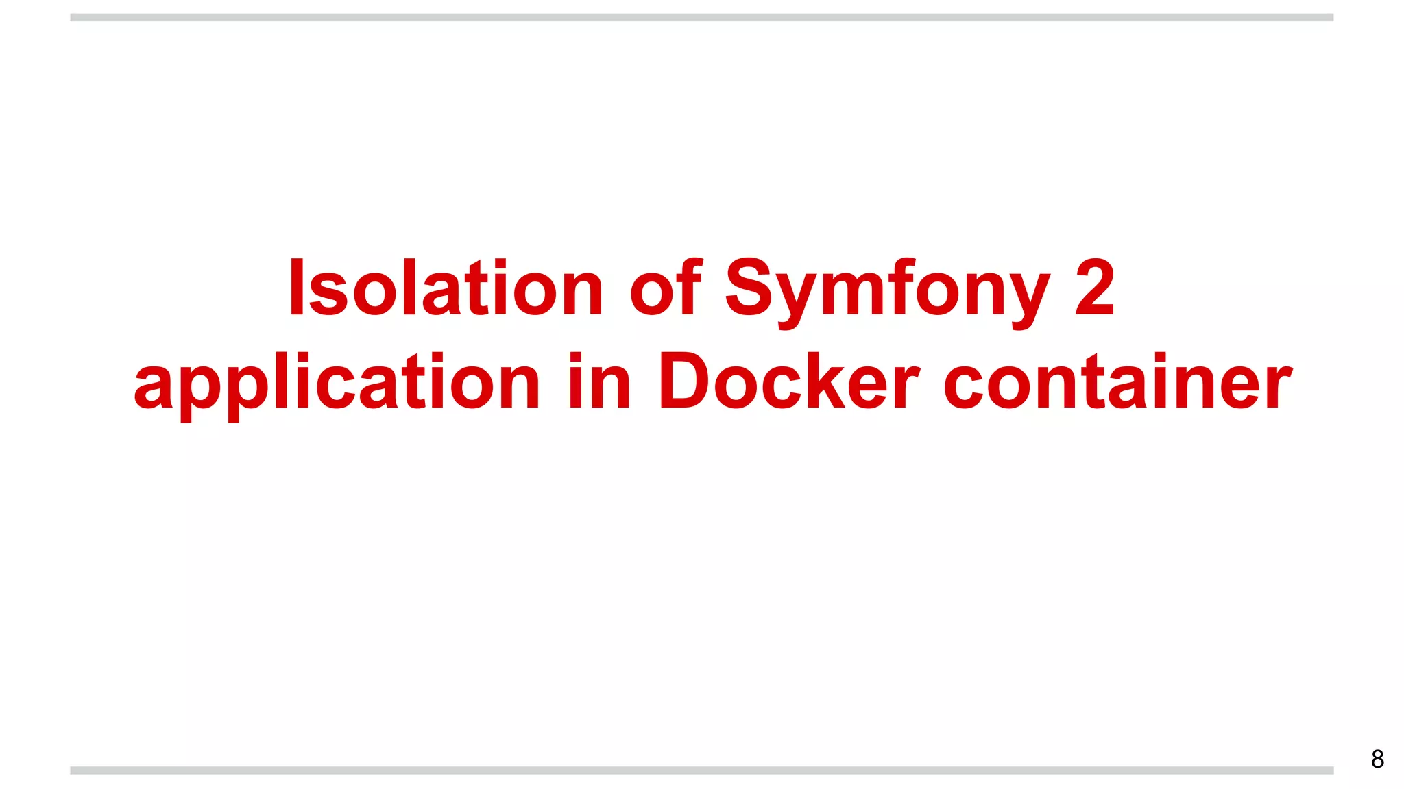 8
Isolation of Symfony 2
application in Docker container
 