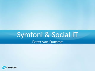 Symfoni & Social IT
    Peter van Damme
 