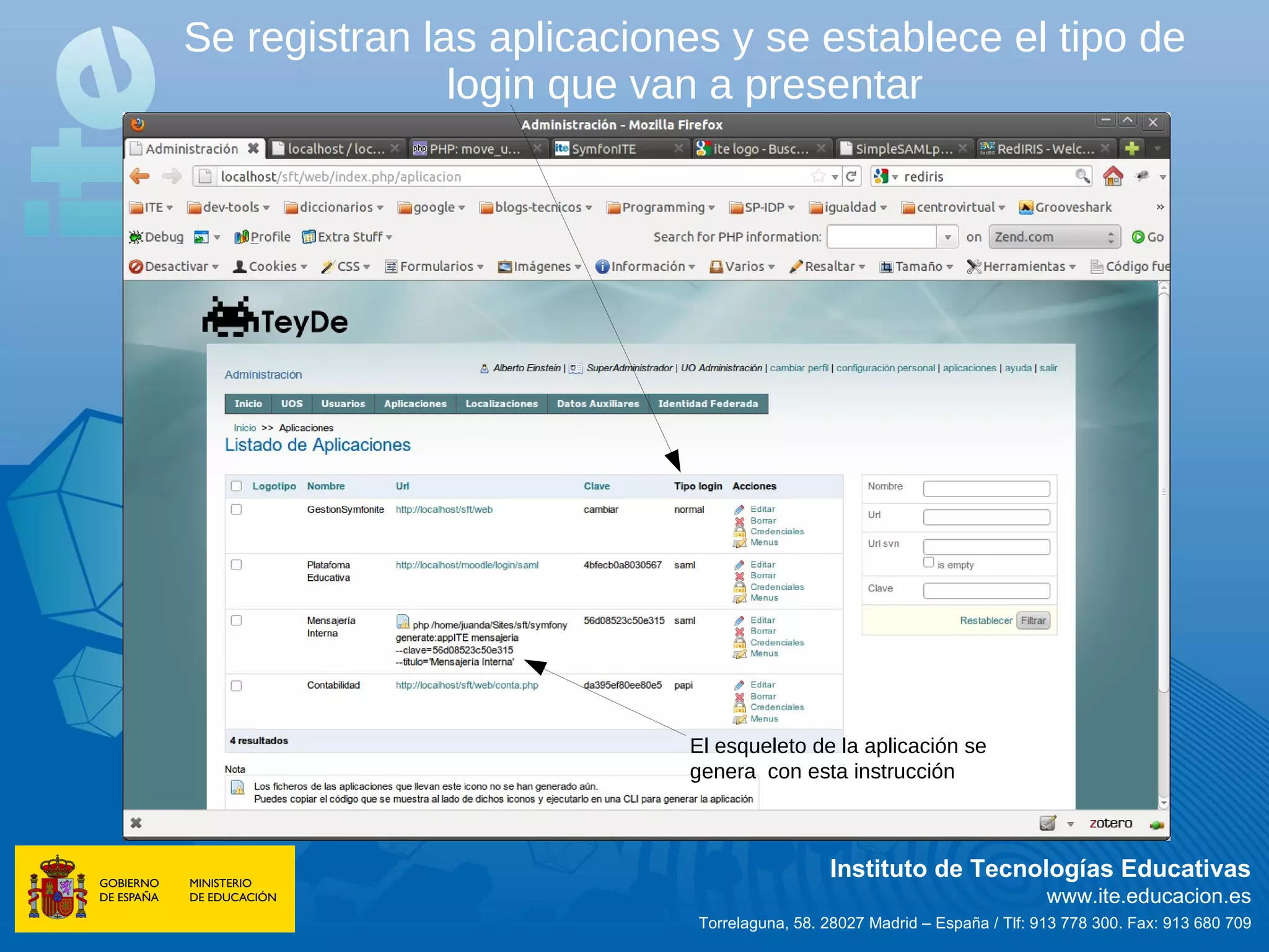 Se registran las aplicaciones y se establece el tipo de
               login que van a presentar




                           El esqueleto de la aplicación se
                           genera con esta instrucción



                                             Instituto de Tecnologías Educativas
                                                                           www.ite.educacion.es
                            Torrelaguna, 58. 28027 Madrid – España / Tlf: 913 778 300. Fax: 913 680 709
 