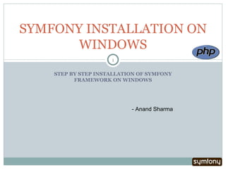 STEP BY STEP INSTALLATION OF SYMFONY FRAMEWORK ON WINDOWS SYMFONY INSTALLATION ON WINDOWS - Anand Sharma 