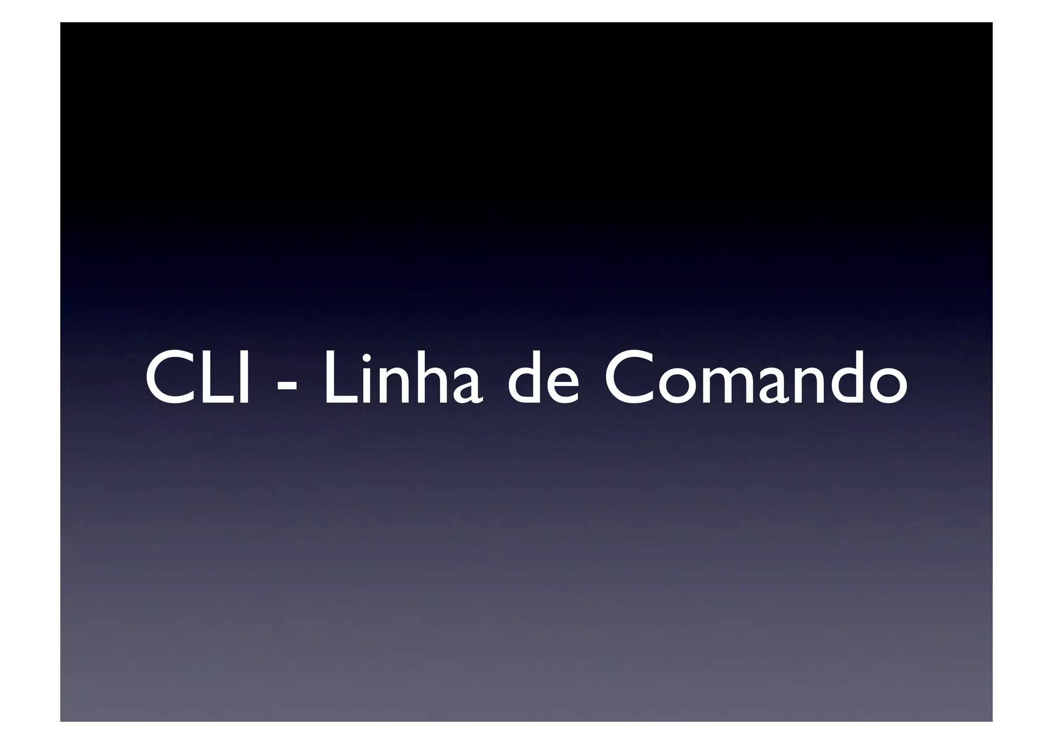 CLI - Linha de Comando	

 