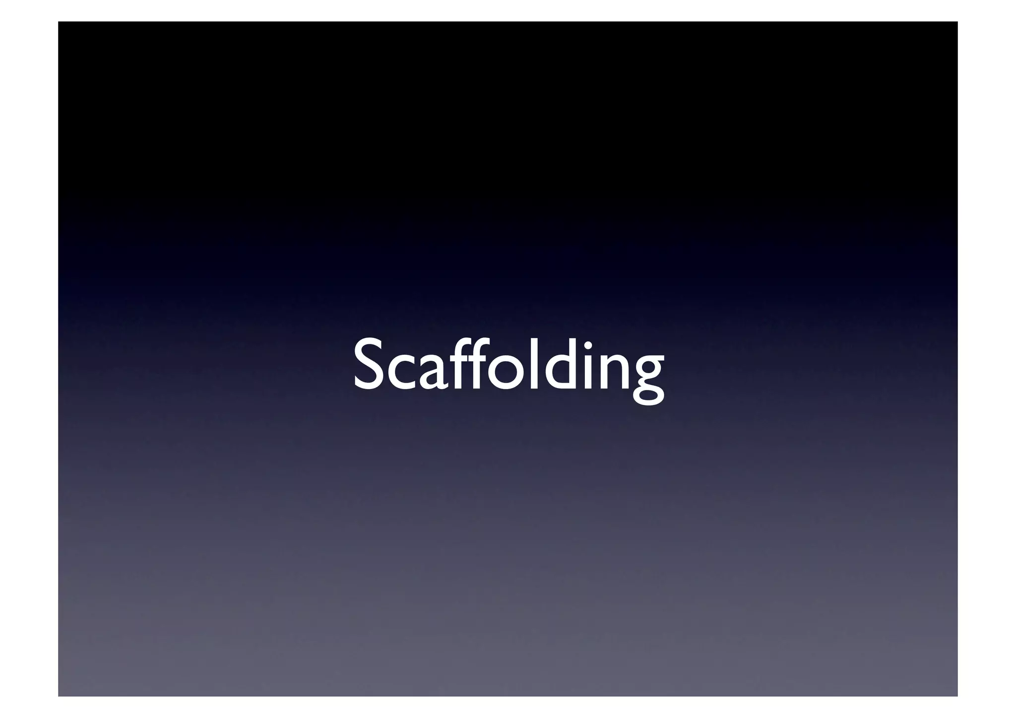 Scaffolding	

 