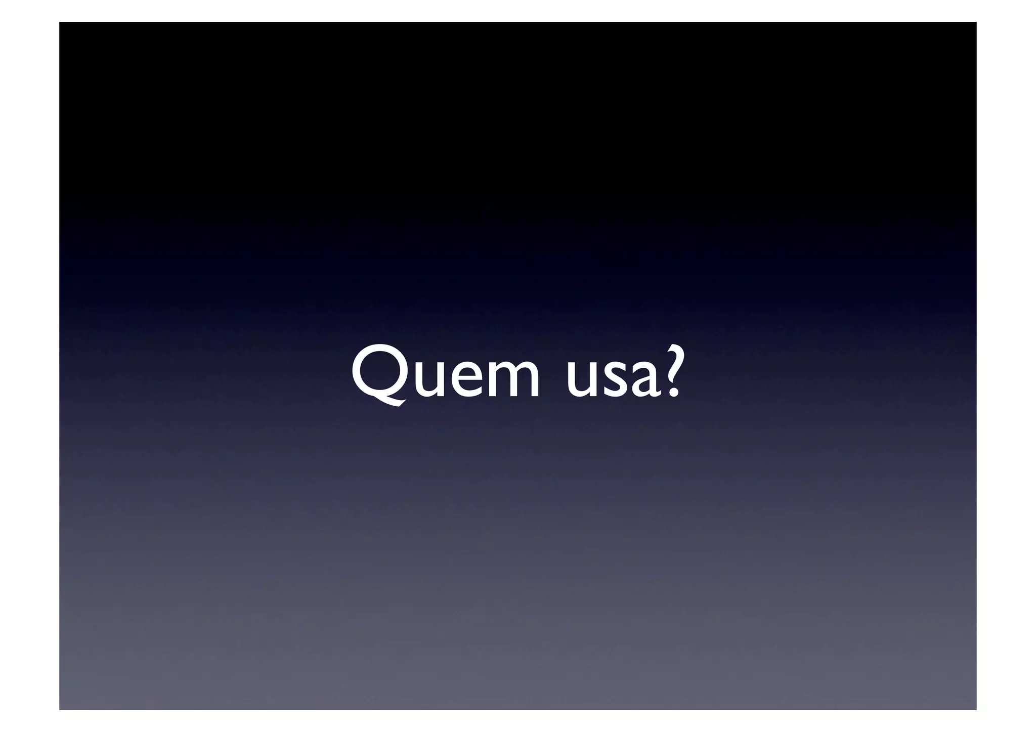 Quem usa?	

 