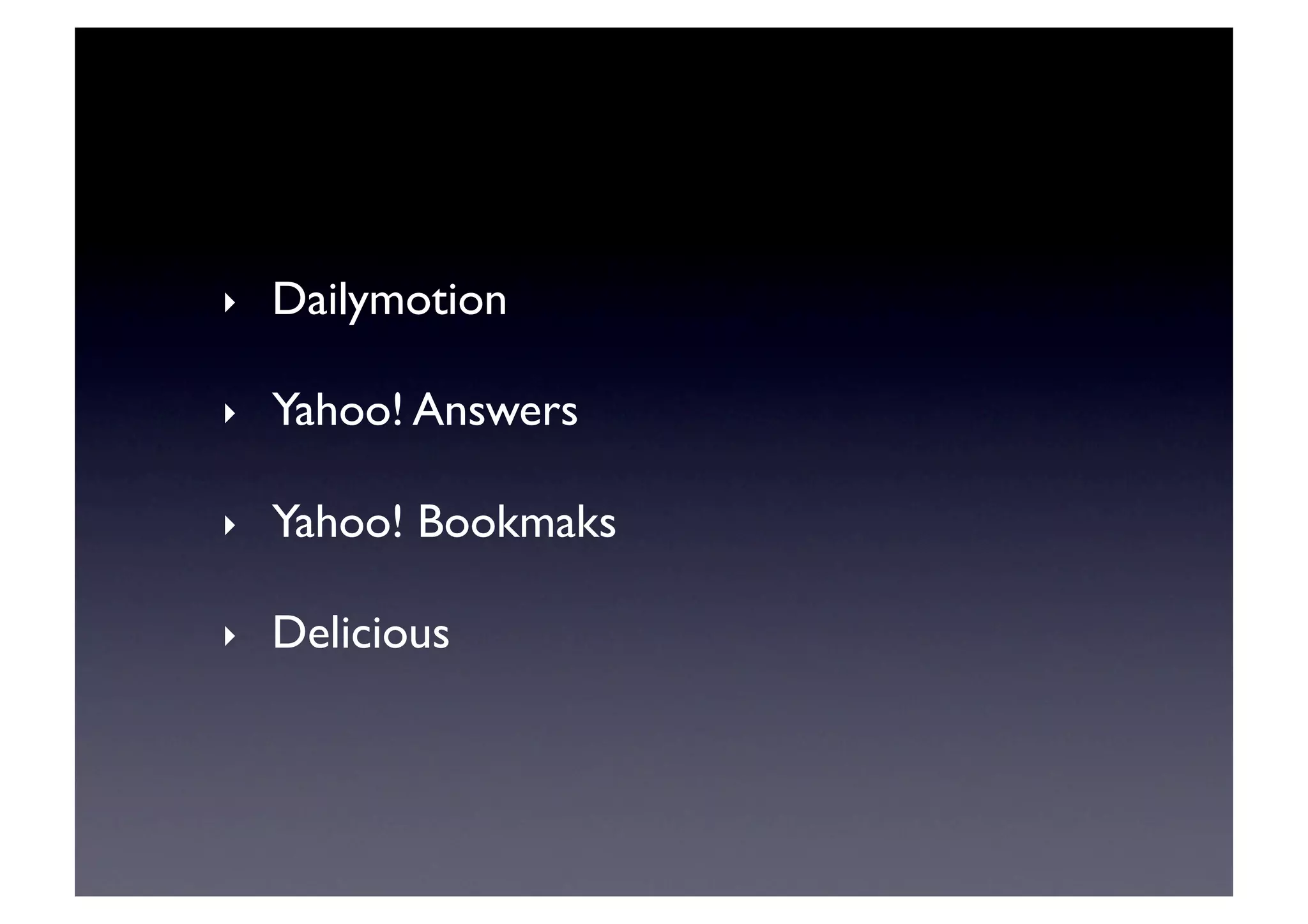 ‣    Dailymotion	


‣    Yahoo! Answers	


‣    Yahoo! Bookmaks	


‣    Delicious	

 