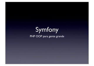Symfony	

PHP OOP para gente grande	

 