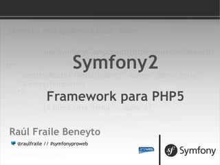 Raúl Fraile Beneyto @raulfraile // #symfonyproweb Symfony2 Framework para PHP5 