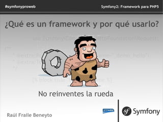 Raúl Fraile Beneyto ¿Qué es un framework y por qué usarlo? Symfony2: Framework para PHP5 #symfonyproweb <ul><li>Modelo Vis...