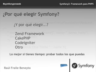 Raúl Fraile Beneyto ¿Qué es un framework y por qué usarlo? Symfony2: Framework para PHP5 #symfonyproweb <ul><li>Detección ...