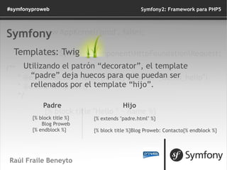 Raúl Fraile Beneyto ¿Qué es un framework y por qué usarlo? Symfony2: Framework para PHP5 #symfonyproweb <ul><li>También ti...