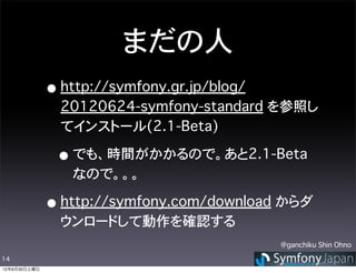 まだの人
              • http://symfony.gr.jp/blog/
                20120624-symfony-standard を参照し
                てインストール(2.1...