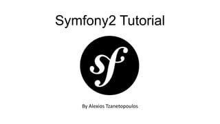 Symfony2 Tutorial




    By Alexios Tzanetopoulos
 