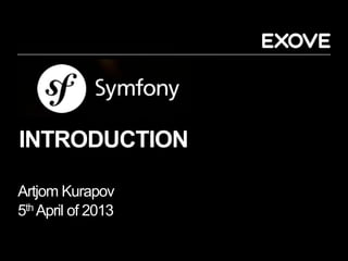 SYMFONY 2
FRAMEWORK
INTRODUCTION
Artjom Kurapov
5th April of 2013
 