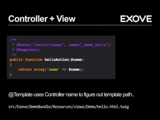 Controller + View
@Template uses Controller name to figure out template path..
src/Exove/DemoBundle/Resources/views/Demo/hello.html.twig
 