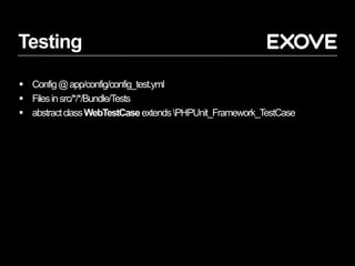 Testing
 Config@app/config/config_test.yml
 Filesinsrc/*/*/Bundle/Tests
 abstractclassWebTestCaseextendsPHPUnit_Framework_TestCase
 