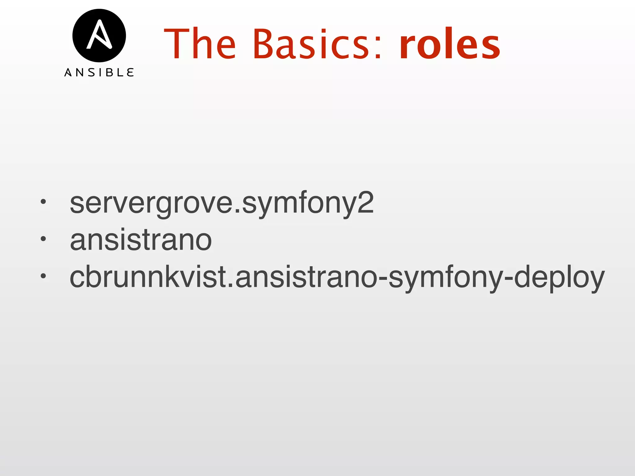 The Basics: roles
• servergrove.symfony2
• ansistrano
• cbrunnkvist.ansistrano-symfony-deploy
 