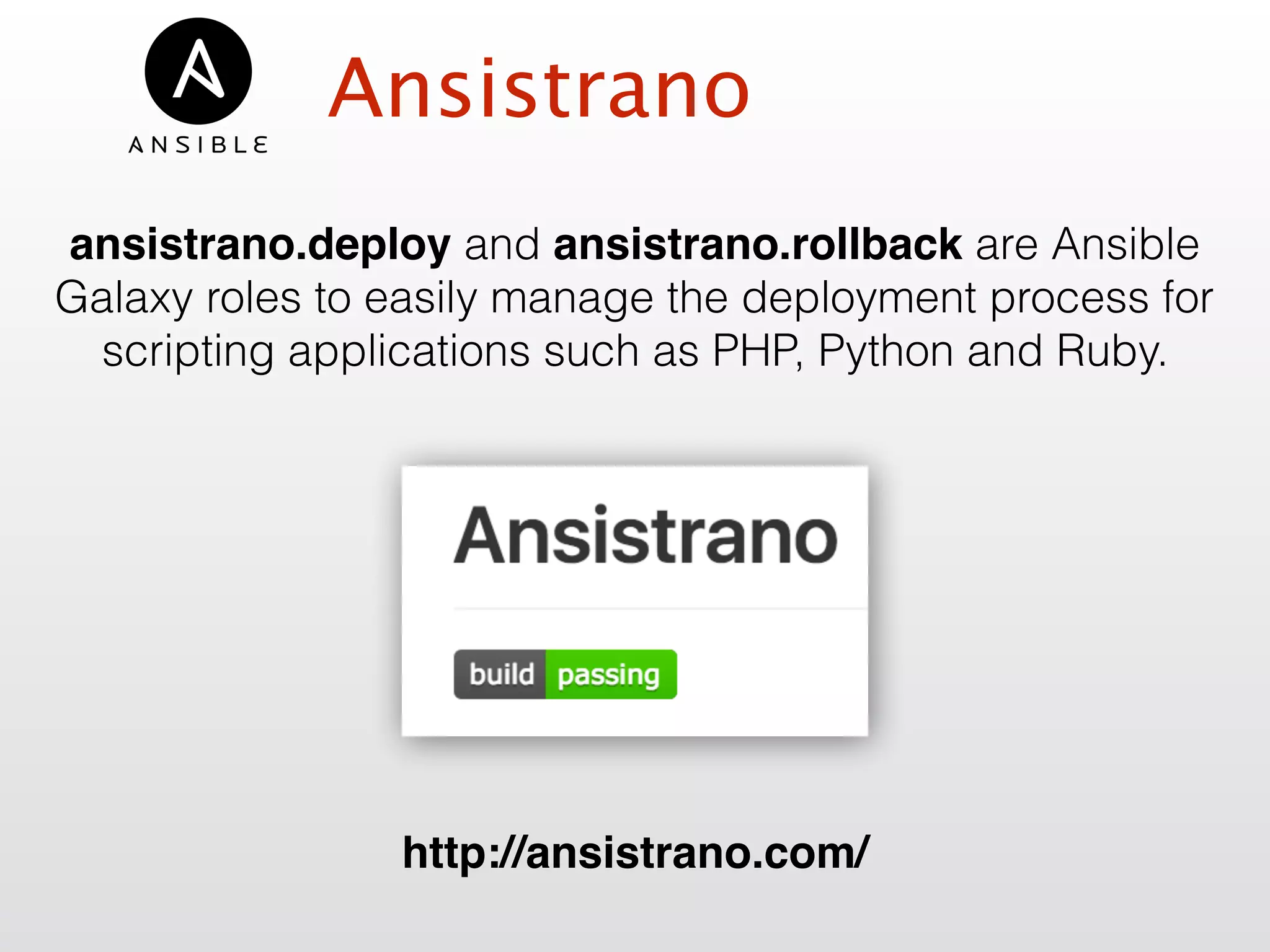 Ansistrano
ansistrano.deploy and ansistrano.rollback are Ansible
Galaxy roles to easily manage the deployment process for
scripting applications such as PHP, Python and Ruby.
http://ansistrano.com/
 