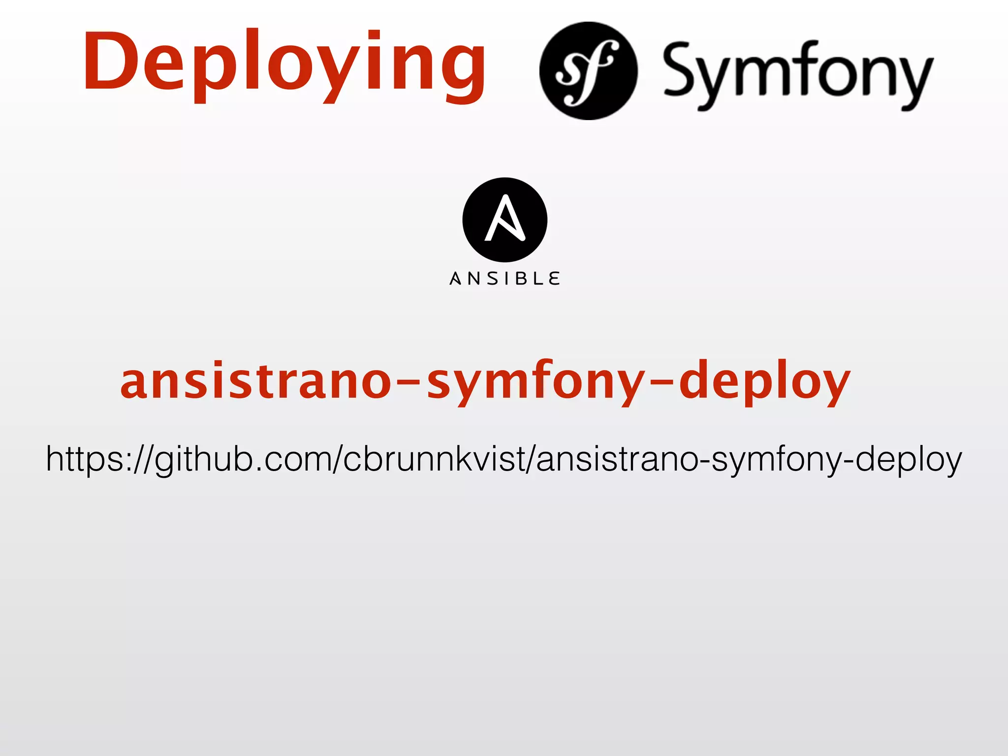ansistrano-symfony-deploy
https://github.com/cbrunnkvist/ansistrano-symfony-deploy
Deploying
 