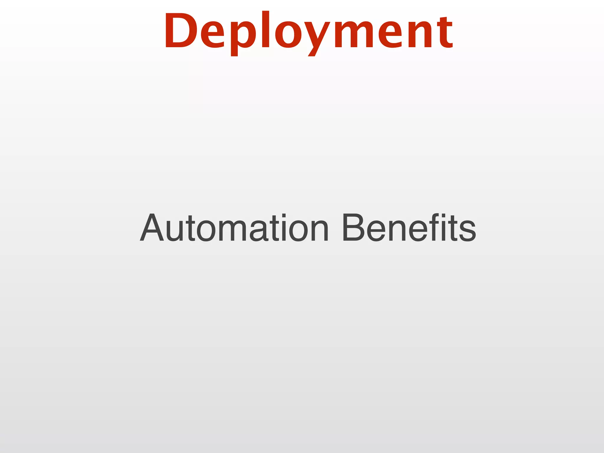 Automation Beneﬁts
Deployment
 