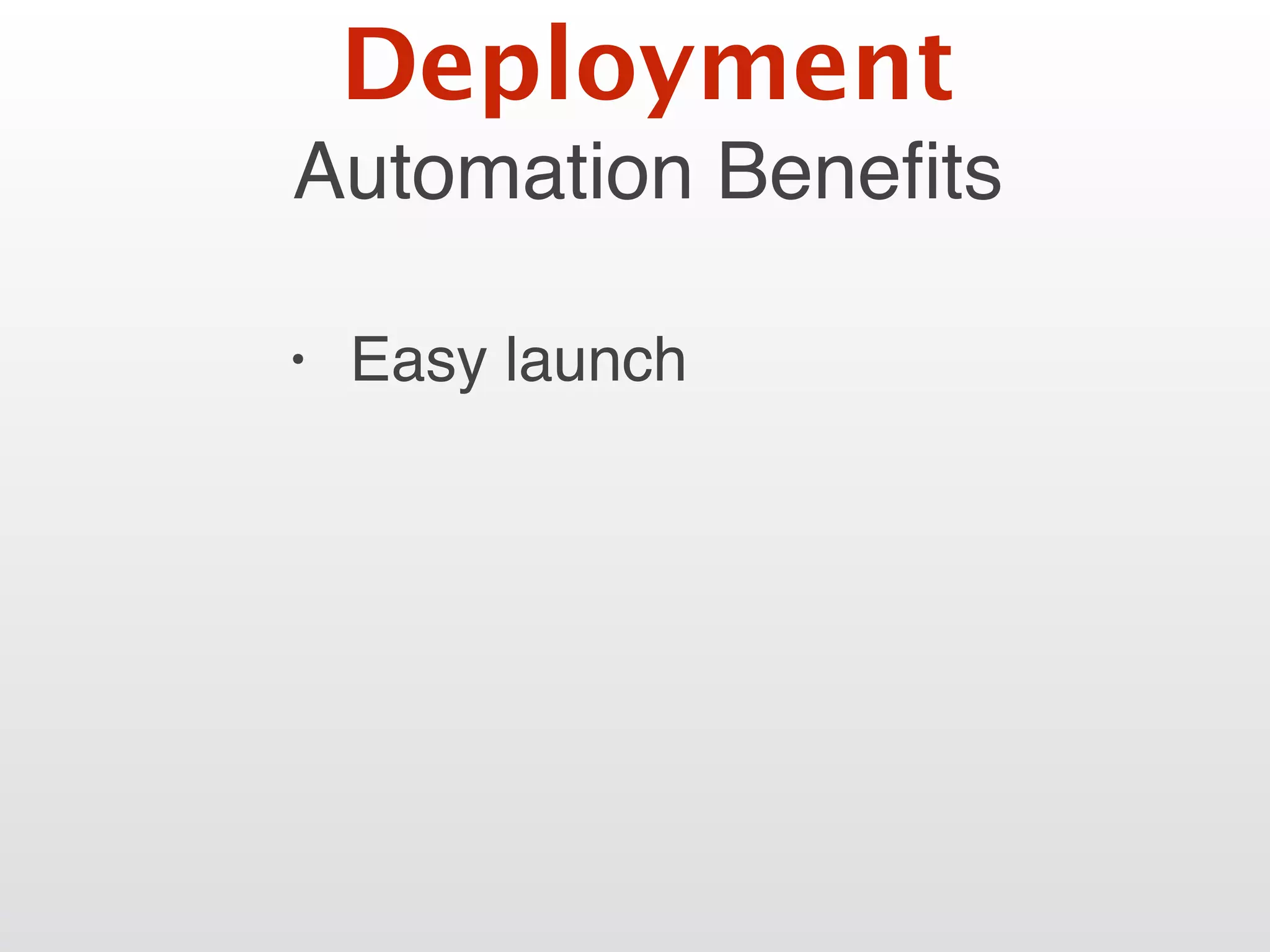 Automation Beneﬁts
• Easy launch
Deployment
 