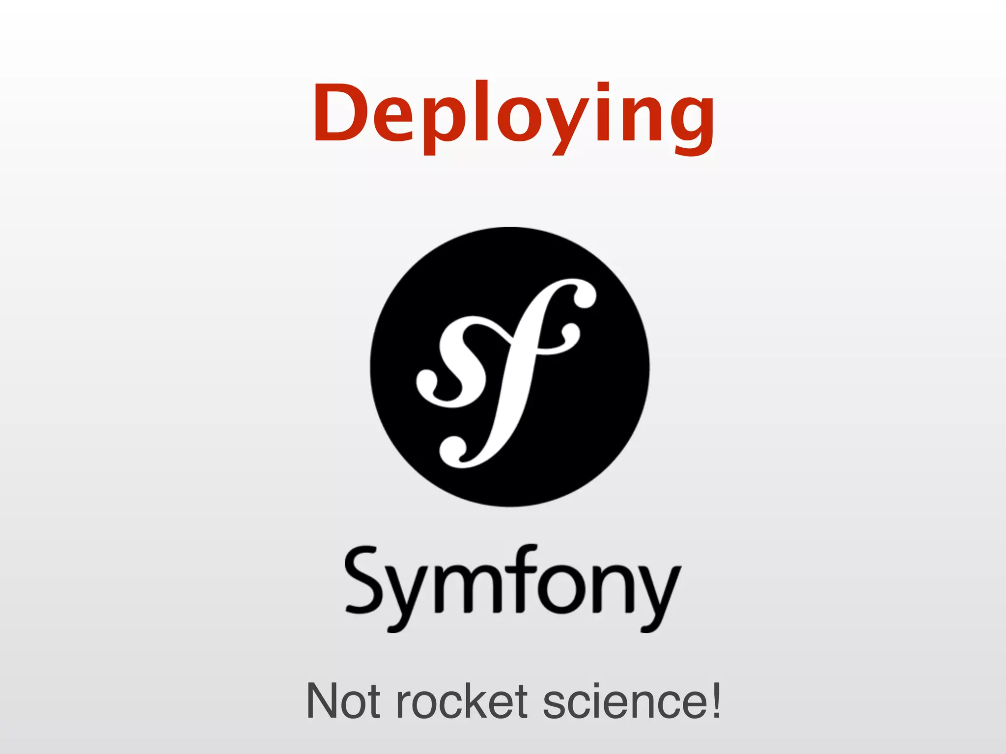 Deploying
Not rocket science!
 