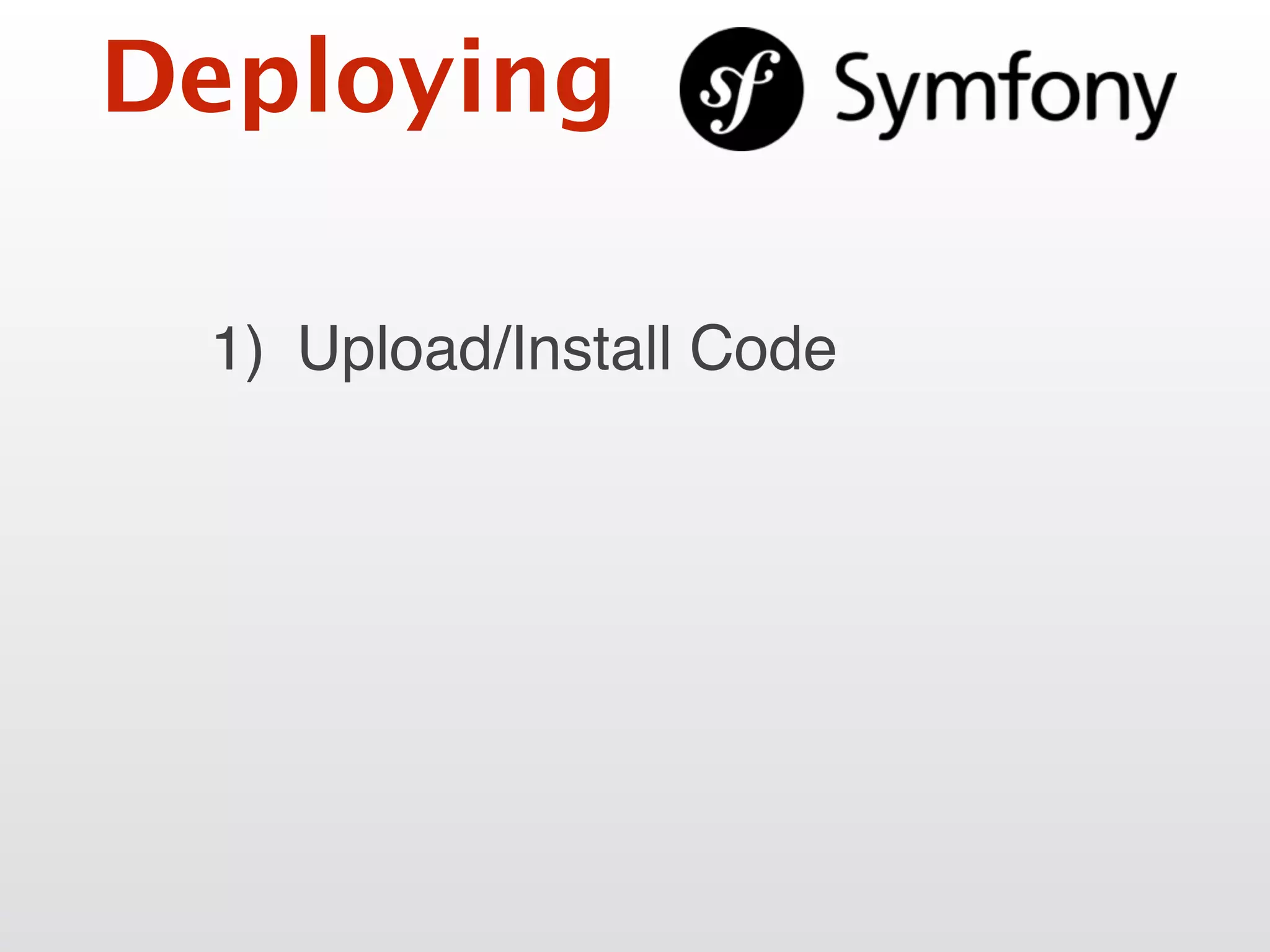 Deploying
1) Upload/Install Code
 