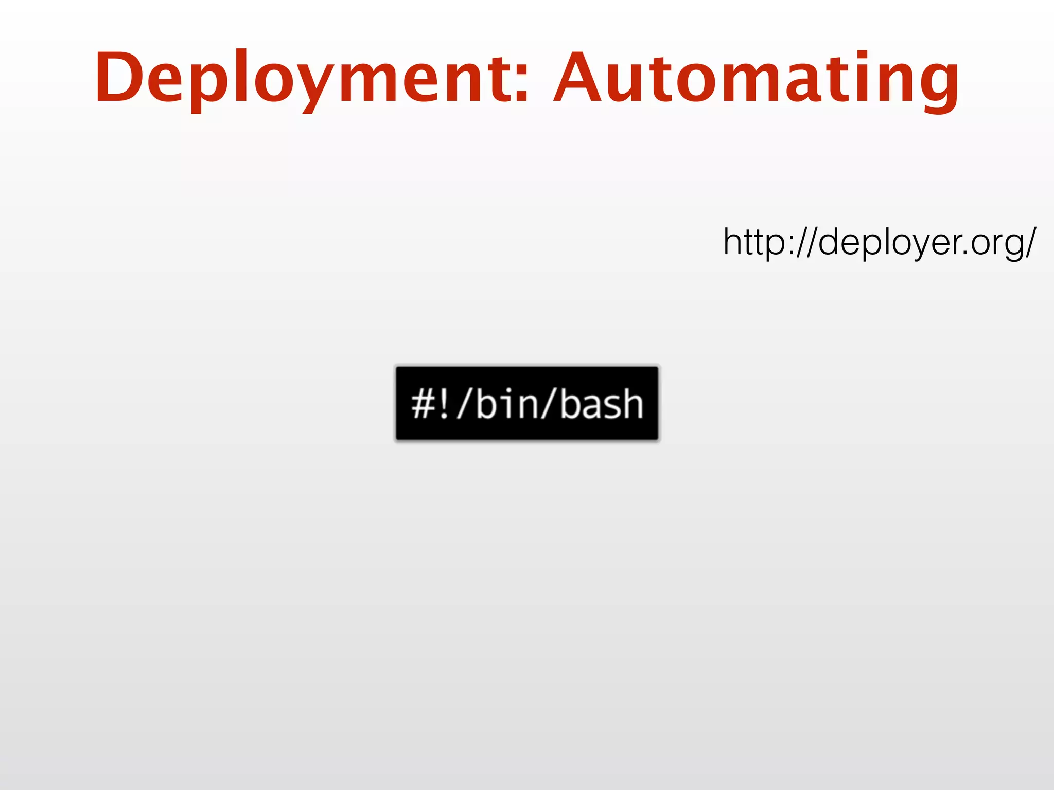 Deployment: Automating
http://deployer.org/
 