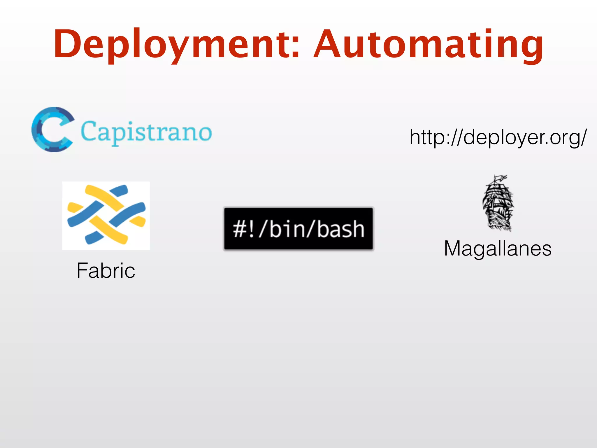 Deployment: Automating
Fabric
http://deployer.org/
Magallanes
 