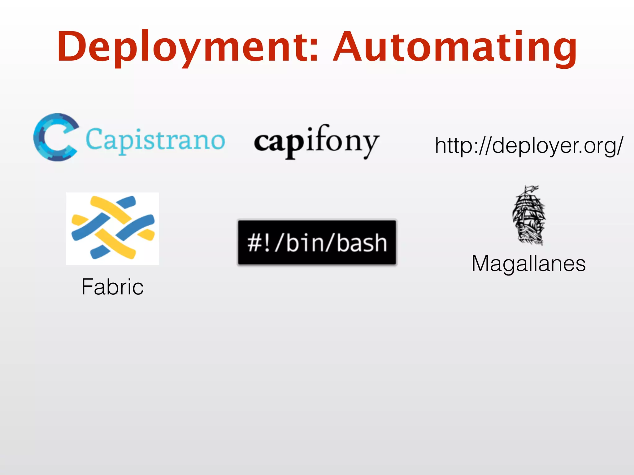 Deployment: Automating
Fabric
http://deployer.org/
Magallanes
 