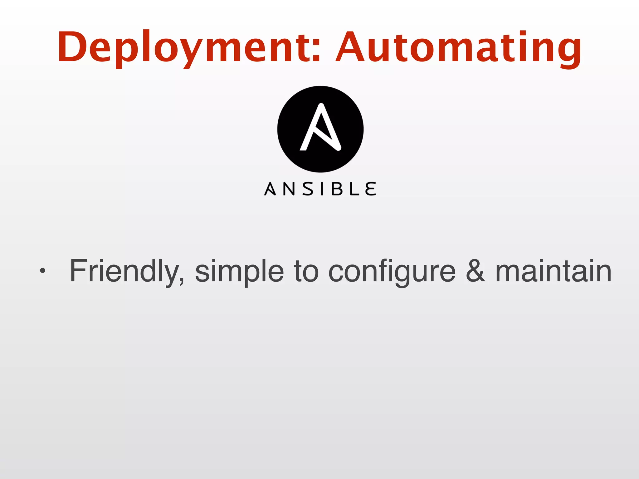 Deployment: Automating
• Friendly, simple to conﬁgure & maintain
 