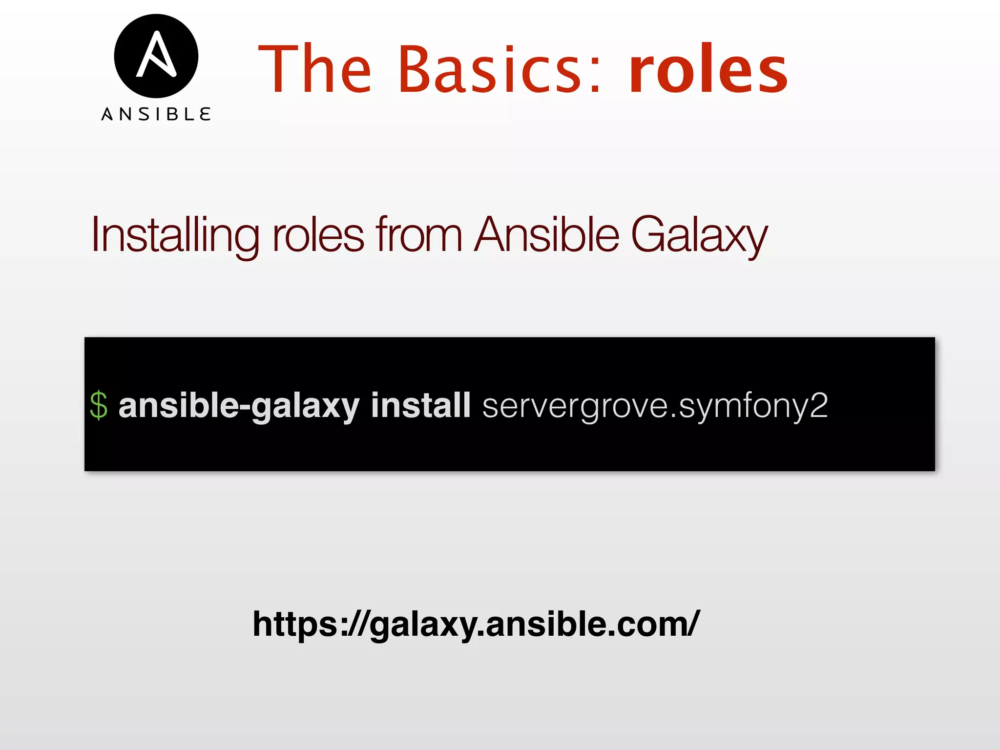 The Basics: roles
Installing roles from Ansible Galaxy
$ ansible-galaxy install servergrove.symfony2
https://galaxy.ansible.com/
 