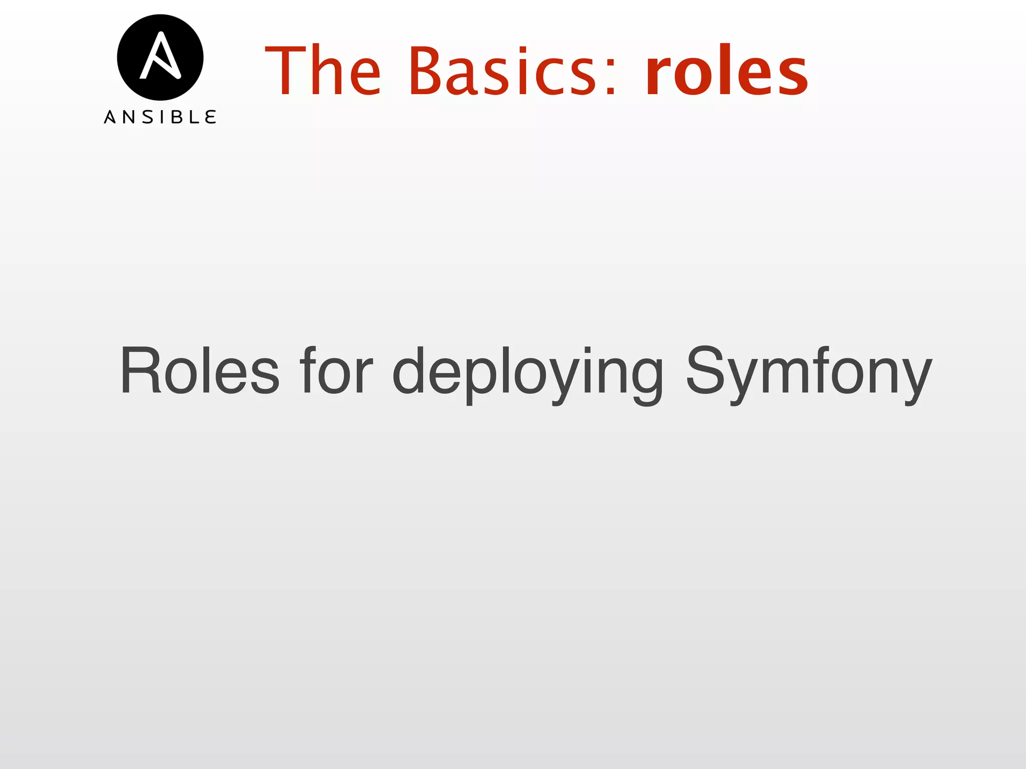 The Basics: roles
Roles for deploying Symfony
 
