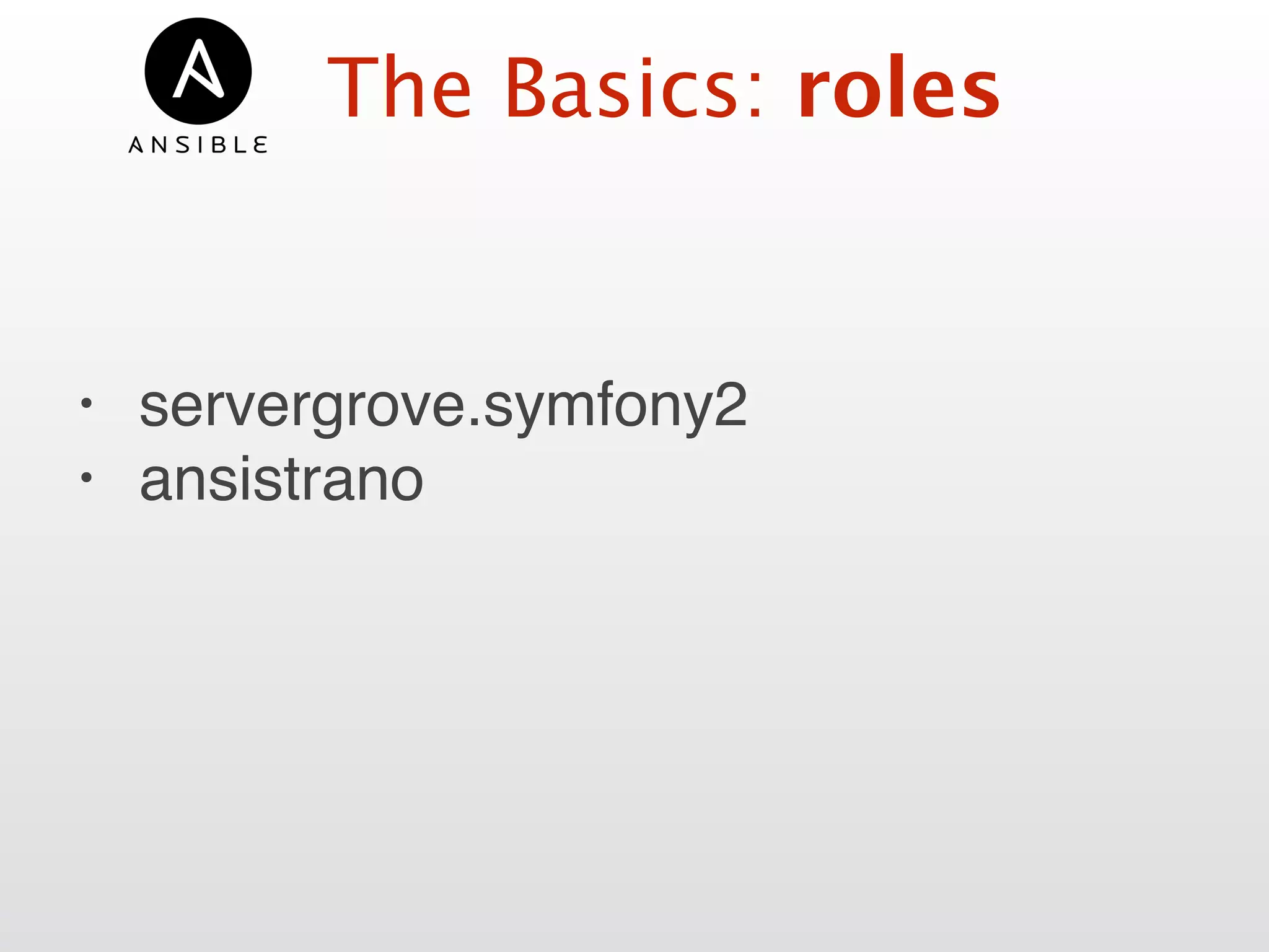 The Basics: roles
• servergrove.symfony2
• ansistrano
 