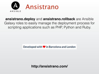 Ansistrano
ansistrano.deploy and ansistrano.rollback are Ansible
Galaxy roles to easily manage the deployment process for
scripting applications such as PHP, Python and Ruby.
http://ansistrano.com/
 