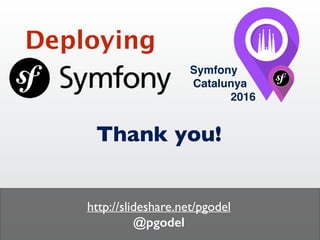 Thank you!
http://slideshare.net/pgodel
@pgodel
Deploying
Symfony
Catalunya
2016
 