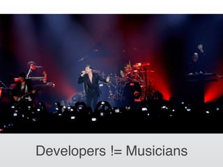 Developers != Musicians
 