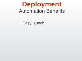 Automation Beneﬁts
• Easy launch
Deployment
 
