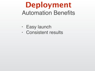 Automation Beneﬁts
• Easy launch
• Consistent results
Deployment
 