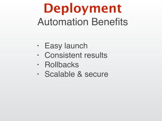 Automation Beneﬁts
• Easy launch
• Consistent results
• Rollbacks
• Scalable & secure
Deployment
 