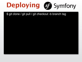 Deploying
$ git clone / git pull / git checkout -b branch tag
 