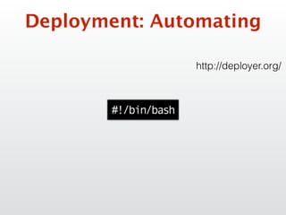 Deployment: Automating
http://deployer.org/
 