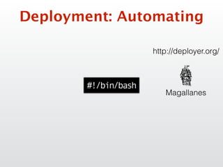 Deployment: Automating
http://deployer.org/
Magallanes
 