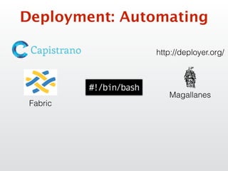 Deployment: Automating
Fabric
http://deployer.org/
Magallanes
 