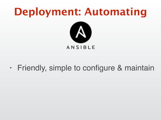 Deployment: Automating
• Friendly, simple to conﬁgure & maintain
 